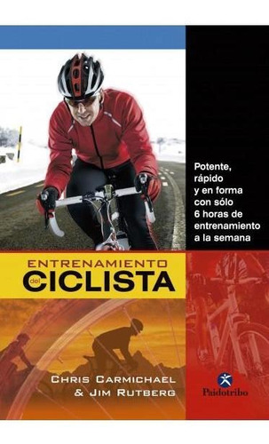 ENTRENAMIENTO DEL CICLISTA, de Carmichael, Chris;Rutberg, Jim. Editorial PAIDOTRIBO, tapa pasta blanda, edición 1 en español, 2014