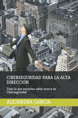 Libro: Ciberseguridad Para La Alta Dirección: Todo Lo Que Ne