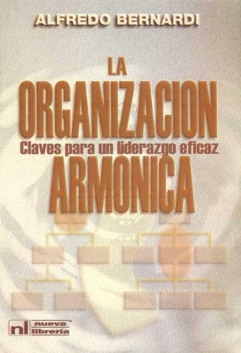 La Organizacion Armonica: Claves Para Un Liderazgo Eficaz, De Bernardi, Alfredo. Serie N/a, Vol. Volumen Unico. Editorial Nueva Librería, Tapa Blanda, Edición 1 En Español, 2004