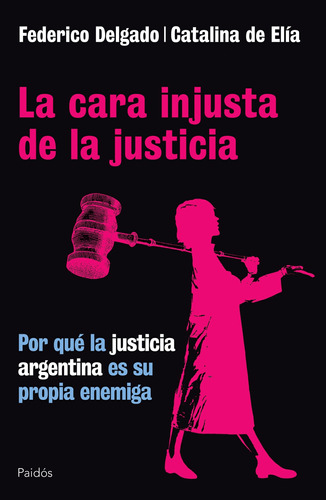Cara Injusta De La Justicia: Por Que La Argentina Es Su Peor Enemiga, de De Elia, Catalina. Editorial PAIDÓS, tapa blanda en español, 2016