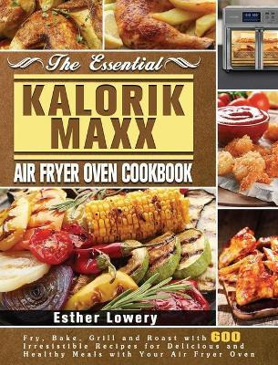 Libro The Essential Kalorik Maxx Air Fryer Oven Cookbook ...
