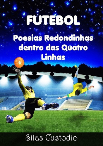 Futebol: Poesias Redondinhas Dentro Das Quatro Linhas, De Silas Custodio. Série Não Aplicável, Vol. 1. Editora Clube De Autores, Capa Mole, Edição 2 Em Português, 2014