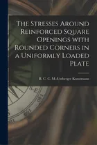 Comprar The Stresses Around Reinforced Square Openings With Rounded Corners In A Uniformly Loaded Plate, De Kunstmann, C. M. Umberger R. C.. Editorial Hassell Street Pr, Tapa Blanda En Inglés