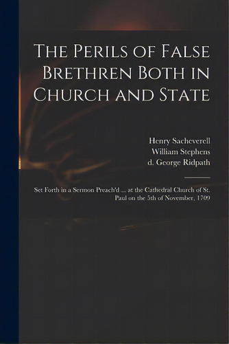 The Perils Of False Brethren Both In Church And State: Set Forth In A Sermon Preach'd ... At The ..., De Sacheverell, Henry 1674-1724. Editorial Legare Street Pr, Tapa Blanda En Inglés