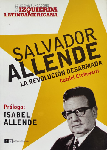 Salvador Allende. La Revolución Desarmada-catriel Etcheverri