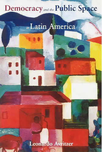 Democracy And The Public Space In Latin America, De Leonardo Avritzer., Vol. 1. Editorial Princeton University Press, Tapa Blanda En Inglés