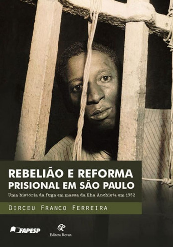 REBELIAO E REFORMA PRISIONAL EM SAO PAULO: UMA HISTORIA DA FUGA EM MASSA  ILHA ANCHIETA EM 1952, de FERREIRA, DIRCEU FRANCO. Editora Revan, capa mole, edição 1ª edição - 2018 em português