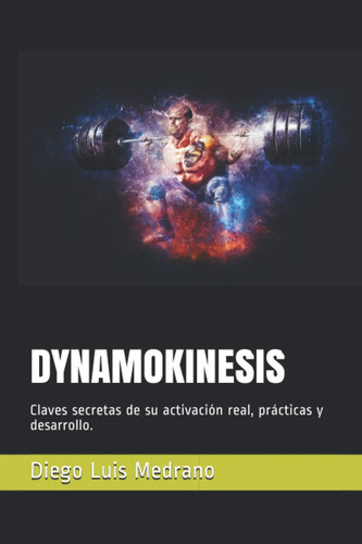 Libro Dynamokinesis Claves Secretas De Su Activación Real,, De Medrano, Diego Luis. Editorial Independently Published, Tapa Dura En Español