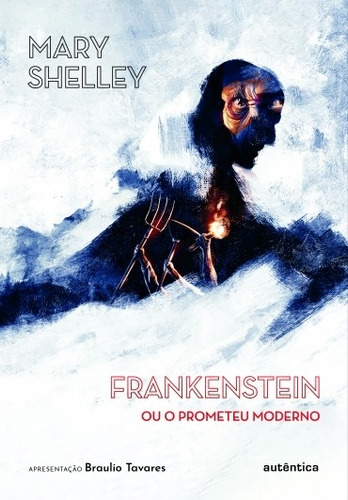 Frankenstein (apresentação Braulio Tavares): Ou O Prometeu Moderno, De Shelley, Mary. Editora Autentica Editora, Capa Mole Em Português