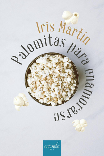 Palomitas Para Enamorarse, De Martín , Iris.., Vol. 1.0. Editorial Autografía, Tapa Blanda, Edición 1.0 En Español, 2018