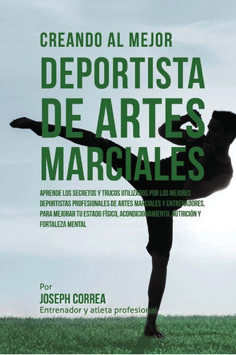 Libro:creando Al Mejor Deportista De Artes Marciales: Aprend