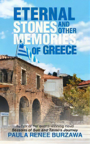 Eternal Stones And Other Memories Of Greece, De Paula Renee Burzawa. Editorial Iuniverse, Tapa Blanda En Inglés