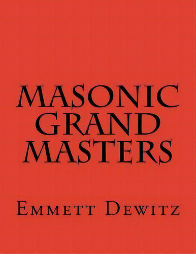Masonic Grand Masters, De Emmett Dewitz. Editorial Createspace Independent Publishing Platform, Tapa Blanda En Inglés