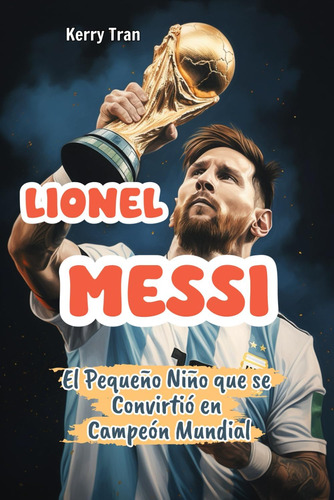 Libro: Lionel Messi: El Pequeño Niño Que Se Convirtió En Cam