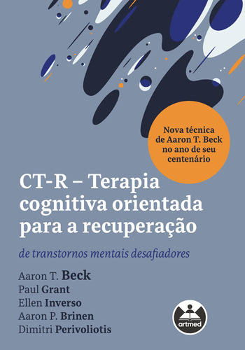 CT-R - Terapia Cognitiva Orientada para a Recuperação: de transtornos mentais desafiadores, de Beck, Aaron T.. Editora Artmed, capa mole em português, 2021