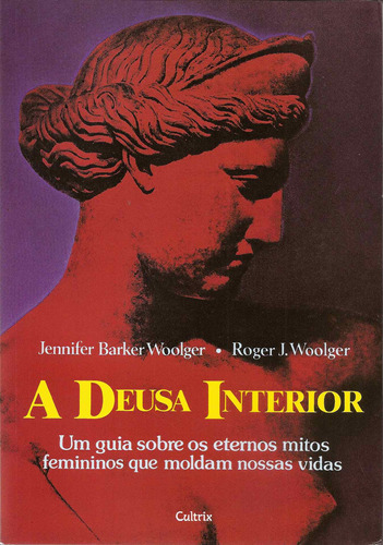 A Deusa Interior: Um guia sobre os eternos mitos que moldam nossas vidas, de Woolger, Roger J.. Editorial Editora Pensamento Cultrix, tapa mole en português, 1993