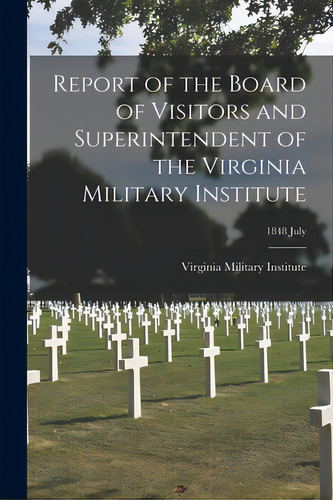 Report Of The Board Of Visitors And Superintendent Of The Virginia Military Institute; 1848 July, De Virginia Military Institute. Editorial Legare Street Pr, Tapa Blanda En Inglés