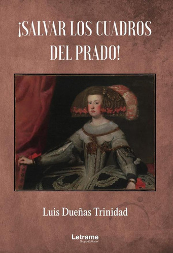 ¡Salvar los cuadros del Prado!, de Luis Dueñas Trinidad. Editorial Letrame, tapa blanda en español, 2023