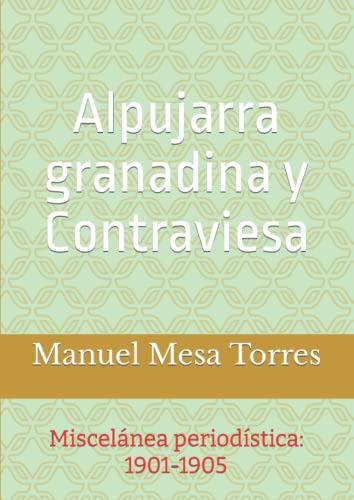 Alpujarra Granadina Y Contraviesa: Miscelanea Periodistica: