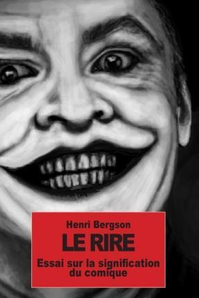 Le Rire : Essai Sur La Signification Du Comique - Henri B...