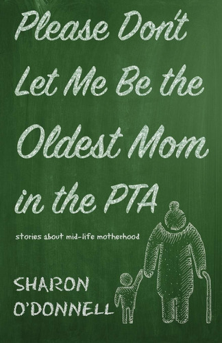 Libro: Please Donøt Let Me Be The Oldest Mom In The Pta: