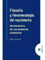 Comprar Filosofia Y Fenomenologia Del Nacimiento: Hermenéutica De Una Presencia Inmemorial, De Llorente, Jaime., Vol. 1. Editorial Editorial Comares, Tapa Blanda En Español