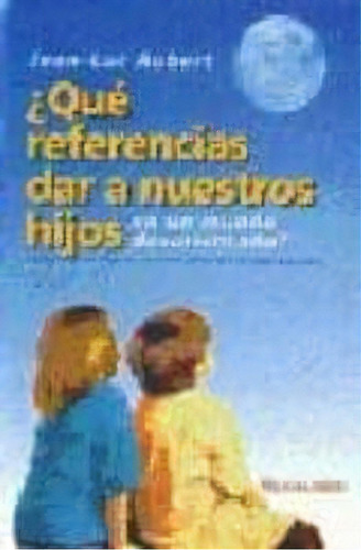 Quã© Referencias Dar A Nuestros Hijos En Un Mundo Desorient, De Jean-luc Aubert. Editorial Ediciones Mensajero, S.a. Unipersonal En Español