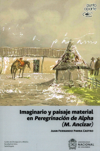 Imaginario y paisaje material en peregrinación de Alpha, de Juan Fernando Parra Castro. Serie 9585050815, vol. 1. Editorial Universidad Nacional de Colombia, tapa blanda, edición 2022 en español, 2022