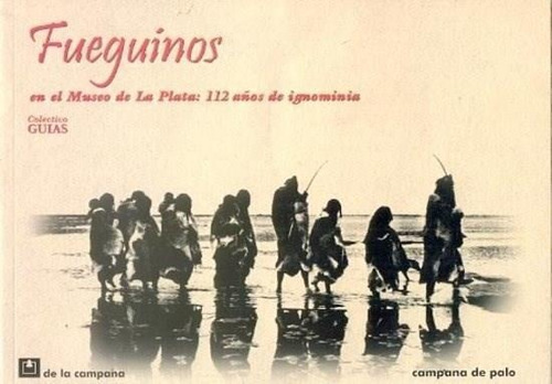 Fueguinos Museo De La Plata: 112 Años De Ignominia (dlc)