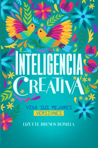 Inteligencia Creativa: Viva Sus Mejores Versiones