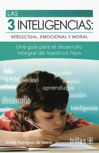 Las 3 Inteligencias: Intelectual, Emocional Y Moral Trillas