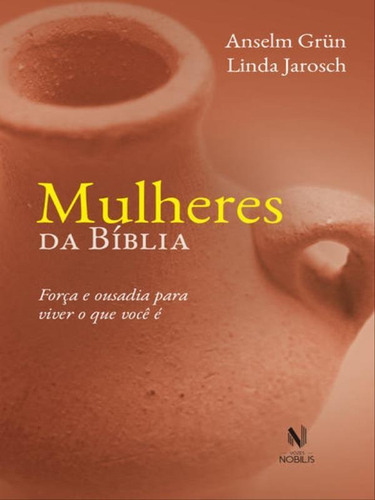 Mulheres Da Bíblia: Força E Ousadia Para Viver O Que Você É, De Grün, Anselm. Editora Vozes Nobilis, Capa Mole Em Português