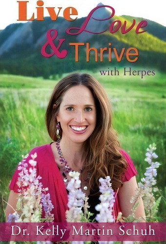Live, Love And Thrive With Herpes : A Holistic Guide For Women, De Kelly Martin Schuh. Editorial Createspace Independent Publishing Platform, Tapa Blanda En Inglés, 2013