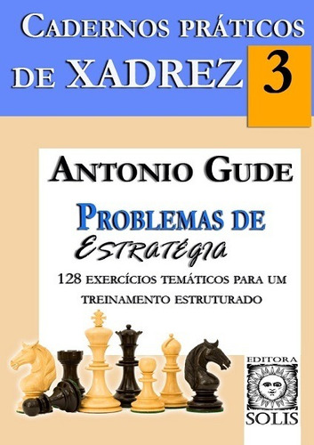 CADERNOS PRÁTICOS DE XADREZ 3 - PROBLEMAS DE ESTRATÉGIA, de ANTONIO GUDE. Editorial Solis, tapa blanda en español, 2021
