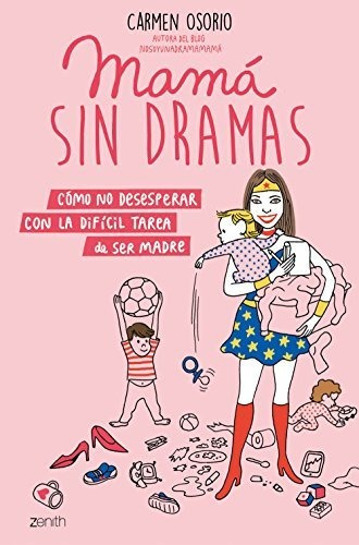 Mamá Sin Dramas: Cómo No Desesperar Con La Difícil Tarea De