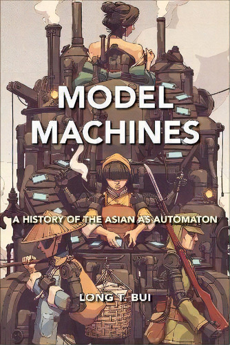 Model Machines : A History Of The Asian As Automaton, De Long T. Bui. Editorial Temple University Press,u.s., Tapa Dura En Inglés