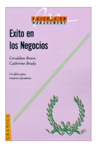 Exito En Los Negocios . Un Libro Para Mujeres Ejecutivas, De Geraldine Bown - Catherine Brady. Editorial Granica En Español