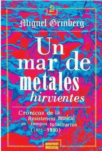 Un Mar De Metales Hirvientes - Miguel Grinberg - Nuevo 