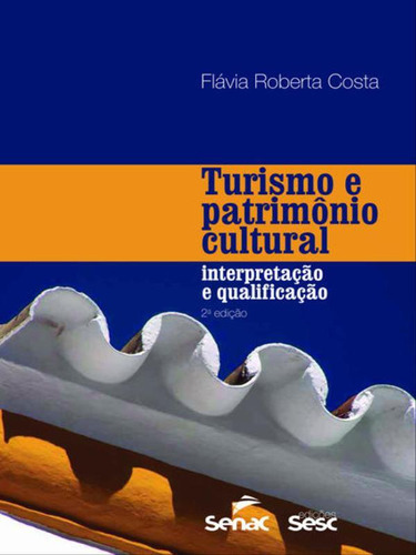 Turismo E Patrimônio Cultural: Interpretação E Qualificação, De Costa, Flávia Roberta. Editora Sesc Sp, Capa Mole, Edição 2ª Edição - 2015 Em Português