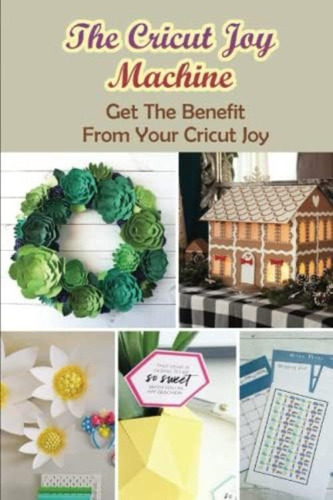 Libro: The Cricut Joy Machine: Get The Benefit From Your Cri