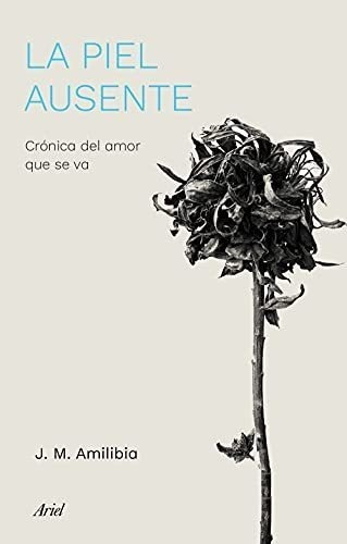 La Piel Ausente: Crónica Del Amor Que Se Va (ariel)