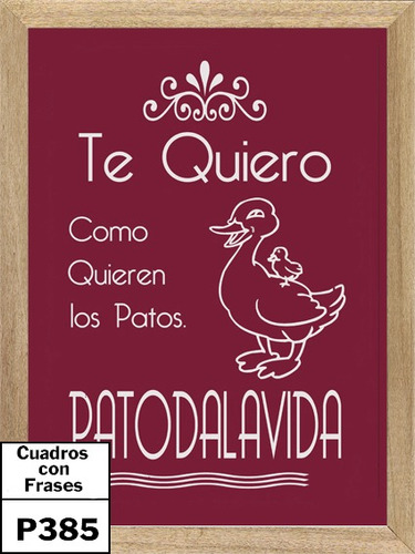 Cartel Te Quiero Como Quieren Los Patos, Cuadro, Frase  P385