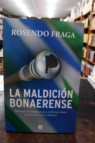 La Maldición Bonaerense. Rosendo Fraga. Ediciones B /s