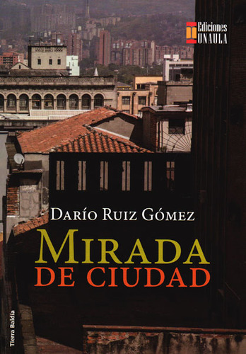 Mirada De Ciudad, De Darío Ruiz Gómez. Editorial U. Autónoma Latinoamericana - Unaula, Tapa Blanda, Edición 2016 En Español