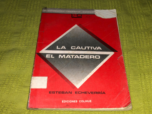 La Cautiva / El Matadero - Esteban Echeverría - Colihue