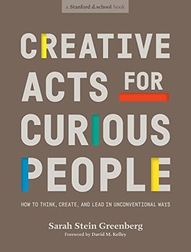 Creative Acts For Curious People: How To Think, Create, And