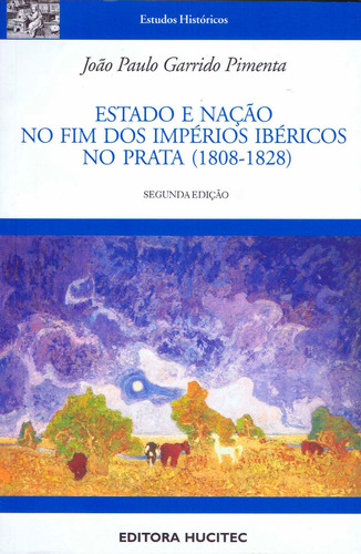 Estado e nação no fim dos Impérios Ibéricos no Prata (1808-1828), de Pimenta, João Paulo Garrido. Hucitec Editora Ltda., capa mole em português, 2006