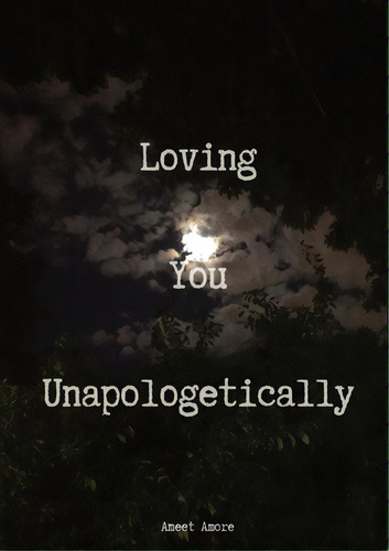 Loving You Unapologetically: This Is All My Love Spilled Out For You, Loving You With Every Inch ..., De Amore, Ameet. Editorial Lightning Source Inc, Tapa Blanda En Inglés