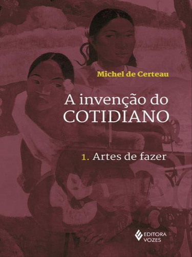 Invenção Do Cotidiano Vol. 1: Artes De Fazer, De Certeau, Michel De. Editora Vozes, Capa Mole, Edição 22ª Edição - 2014 Em Português