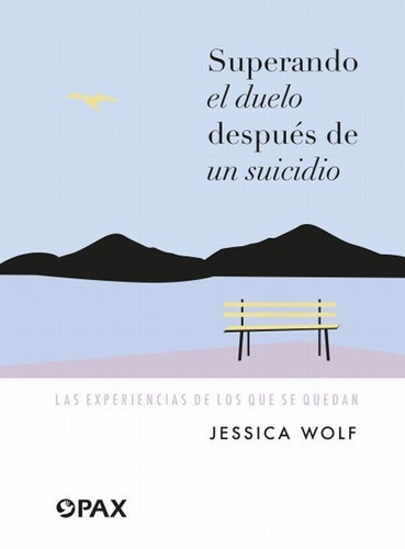 Superando El Duelo Después De Un Suicidio: Las Experiencias De Los Que Se Quedan, De Wolf, Jessica. Editorial Pax, Tapa Blanda En Español, 2022